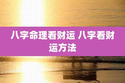 八字命理看财运 八字看财运方法