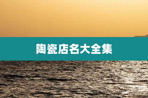 陶瓷店名大全集