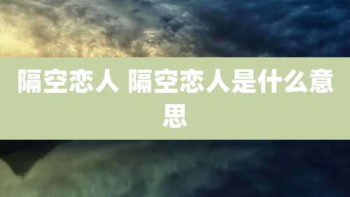隔空恋人 隔空恋人是什么意思