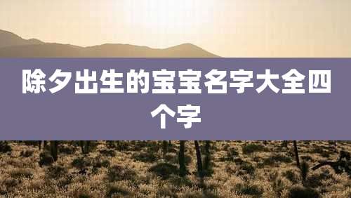 除夕出生的宝宝名字大全四个字