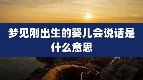 梦见刚出生的婴儿会说话是什么意思