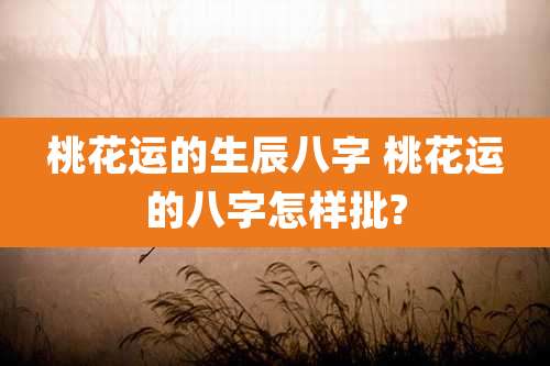 桃花运的生辰八字 桃花运的八字怎样批?