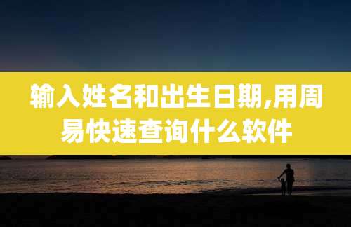 输入姓名和出生日期,用周易快速查询什么软件