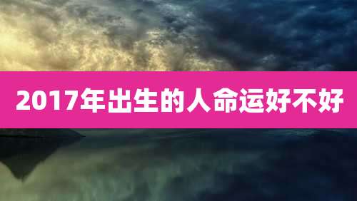 2017年出生的人命运好不好