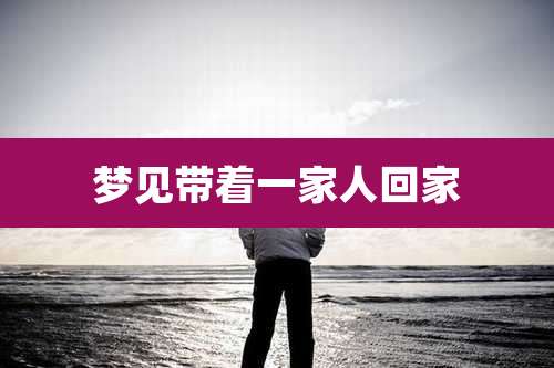 梦见带着一家人回家