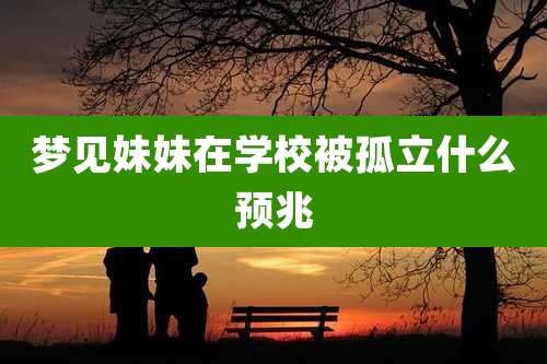 梦见妹妹在学校被孤立什么预兆