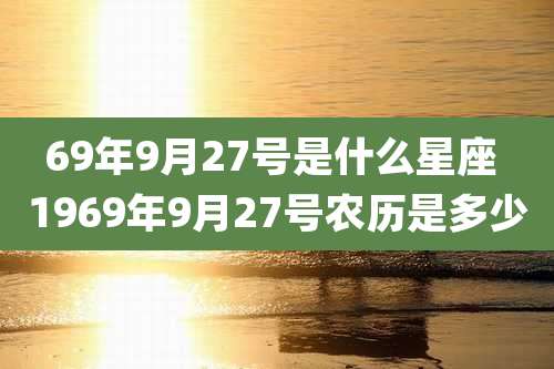 69年9月27号是什么星座 1969年9月27号农历是多少
