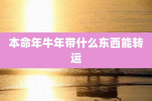 本命年牛年带什么东西能转运