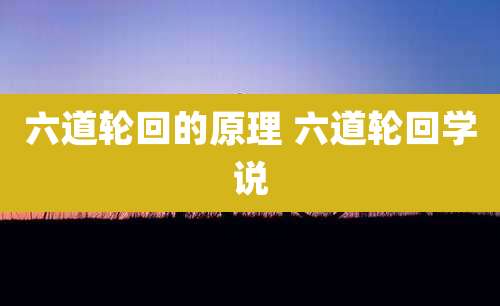 六道轮回的原理 六道轮回学说