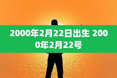 2000年2月22日出生 2000年2月22号