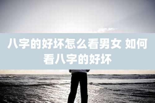 八字的好坏怎么看男女 如何看八字的好坏