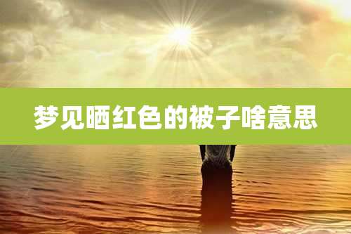梦见晒红色的被子啥意思