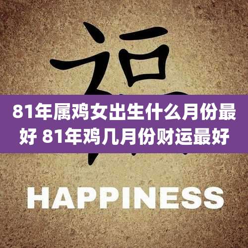 81年属鸡女出生什么月份最好 81年鸡几月份财运最好