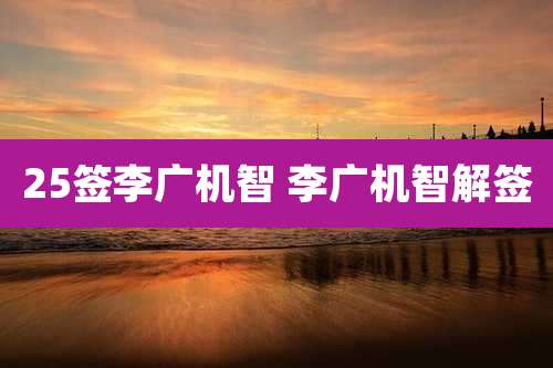 25签李广机智 李广机智解签