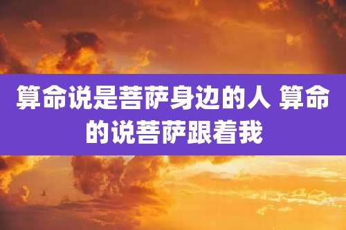 算命说是菩萨身边的人 算命的说菩萨跟着我