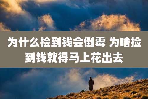为什么捡到钱会倒霉 为啥捡到钱就得马上花出去