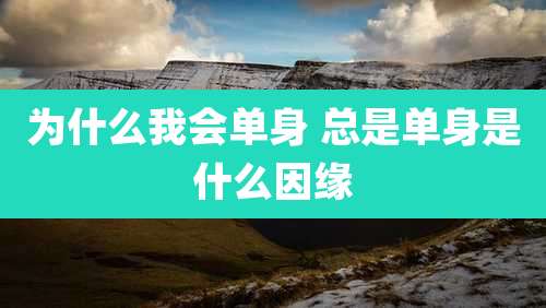 为什么我会单身 总是单身是什么因缘