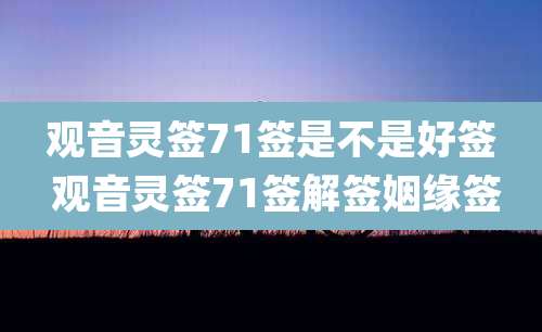 观音灵签71签是不是好签 观音灵签71签解签姻缘签