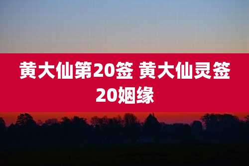 黄大仙第20签 黄大仙灵签20姻缘