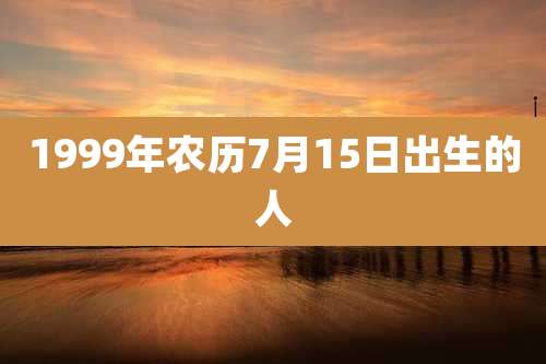 1999年农历7月15日出生的人