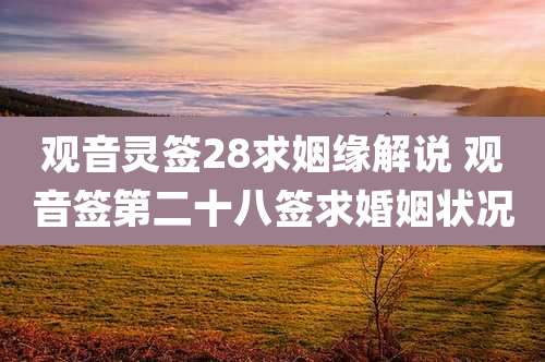 观音灵签28求姻缘解说 观音签第二十八签求婚姻状况
