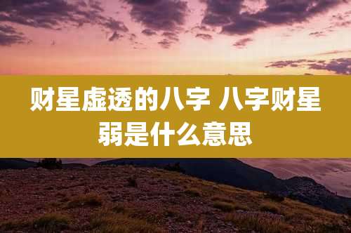 财星虚透的八字 八字财星弱是什么意思