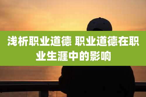 浅析职业道德 职业道德在职业生涯中的影响