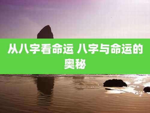 从八字看命运 八字与命运的奥秘