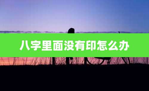 八字里面没有印怎么办