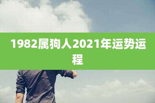 1982属狗人2021年运势运程