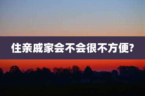 住亲戚家会不会很不方便?
