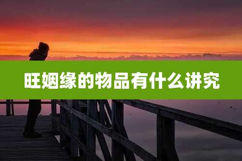 旺姻缘的物品有什么讲究