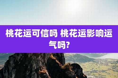 桃花运可信吗 桃花运影响运气吗?
