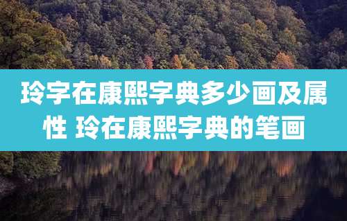 玲字在康熙字典多少画及属性 玲在康熙字典的笔画