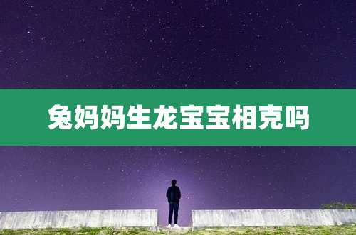 兔妈妈生龙宝宝相克吗