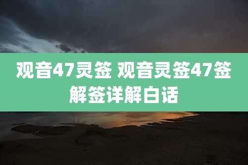 观音47灵签 观音灵签47签解签详解白话