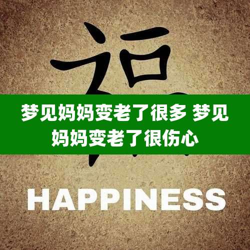 梦见妈妈变老了很多 梦见妈妈变老了很伤心
