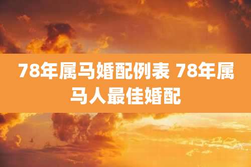 78年属马婚配例表 78年属马人最佳婚配