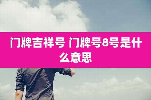门牌吉祥号 门牌号8号是什么意思