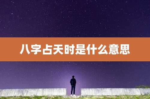 八字占天时是什么意思