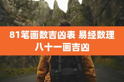 81笔画数吉凶表 易经数理八十一画吉凶