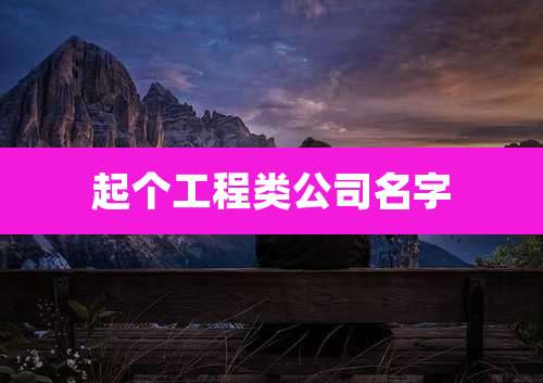 起个工程类公司名字