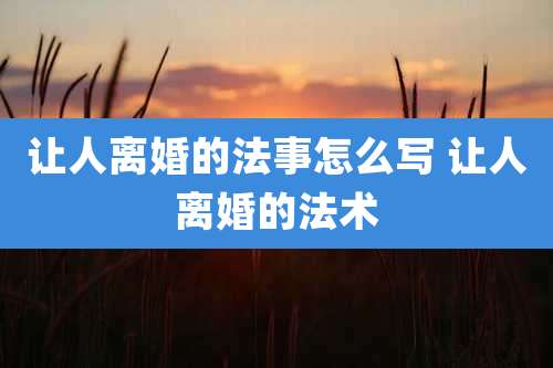让人离婚的法事怎么写 让人离婚的法术