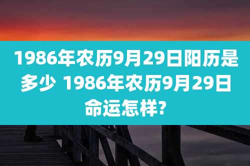 1986年农历9月29日阳历是多少 1986年农历9月29日命运怎样?