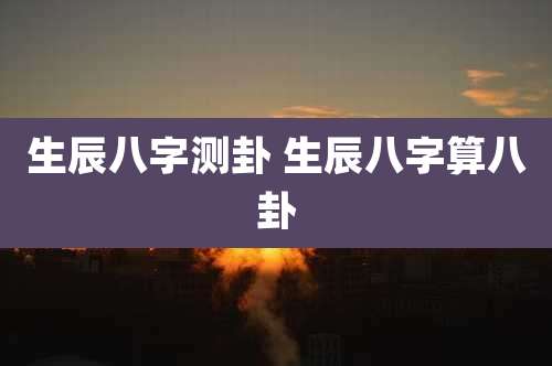 生辰八字测卦 生辰八字算八卦