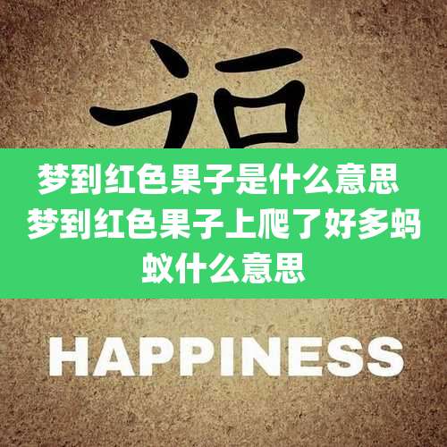 梦到红色果子是什么意思 梦到红色果子上爬了好多蚂蚁什么意思