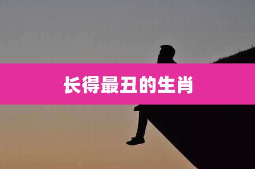 长得最丑的生肖