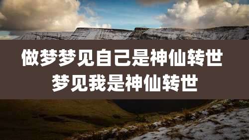 做梦梦见自己是神仙转世 梦见我是神仙转世