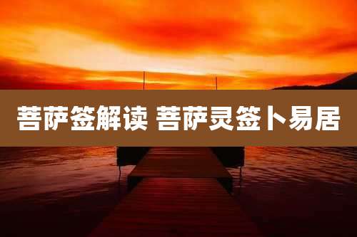 菩萨签解读 菩萨灵签卜易居