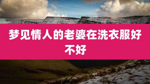 梦见情人的老婆在洗衣服好不好